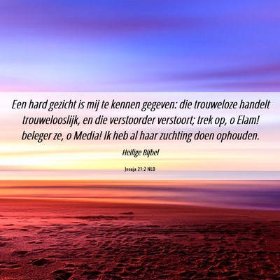Picture 06 - Jesaja 21:2 NLD - Een hard gezicht is mij te kennen gegeven: die - Bible Verse Picture