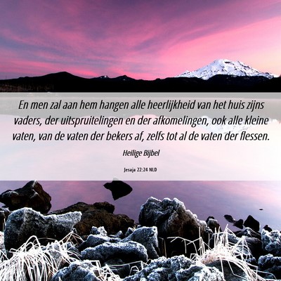 Picture 06 - Jesaja 22:24 NLD - En men zal aan hem hangen alle heerlijkheid van - Bible Verse Picture