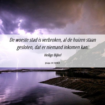 Picture 06 - Jesaja 24:10 NLD - De woeste stad is verbroken, al de huizen staan - Bible Verse Picture