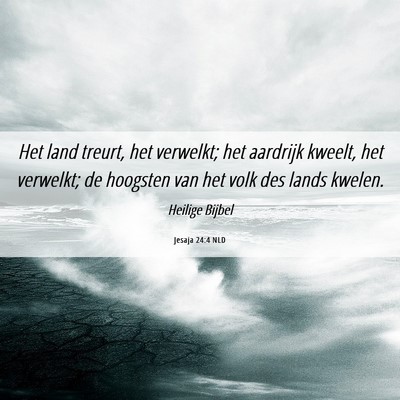 Picture 06 - Jesaja 24:4 NLD - Het land treurt, het verwelkt; het aardrijk - Bible Verse Picture