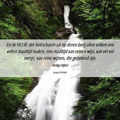 Picture 06 - Jesaja 25:6 NLD - En de HEERE der heirscharen zal op dezen berg - Bible Verse Picture