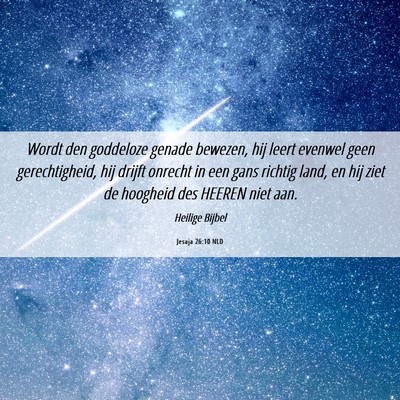 Picture 06 - Jesaja 26:10 NLD - Wordt den goddeloze genade bewezen, hij leert - Bible Verse Picture