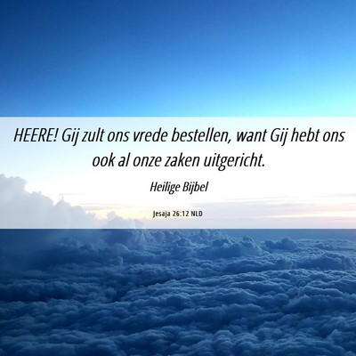 Picture 06 - Jesaja 26:12 NLD - HEERE! Gij zult ons vrede bestellen, want Gij - Bible Verse Picture