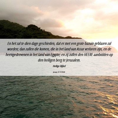 Picture 06 - Jesaja 27:13 NLD - En het zal te dien dage geschieden, dat er met - Bible Verse Picture
