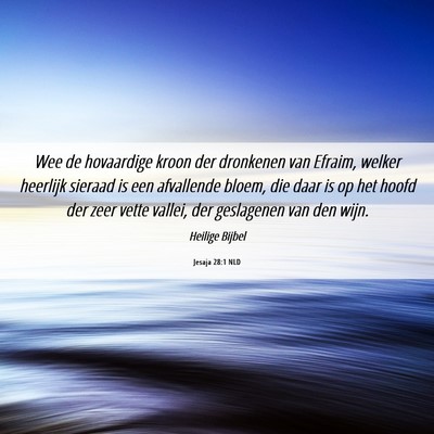 Picture 06 - Jesaja 28:1 NLD - Wee de hovaardige kroon der dronkenen van Efraim, - Bible Verse Picture