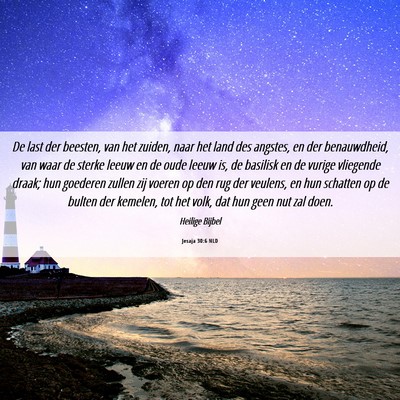 Picture 06 - Jesaja 30:6 NLD - De last der beesten, van het zuiden, naar het - Bible Verse Picture