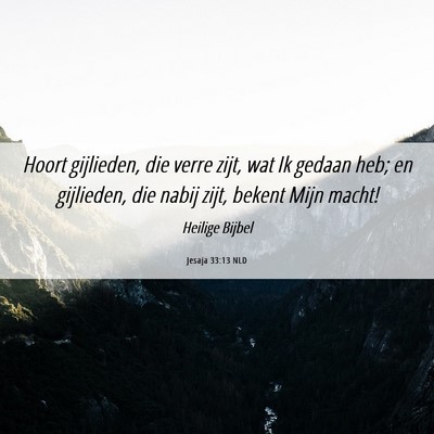 Picture 06 - Jesaja 33:13 NLD - Hoort gijlieden, die verre zijt, wat Ik gedaan - Bible Verse Picture