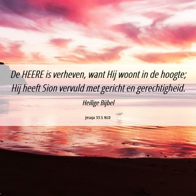 Picture 06 - Jesaja 33:5 NLD - De HEERE is verheven, want Hij woont in de - Bible Verse Picture