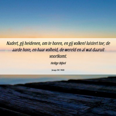 Picture 06 - Jesaja 34:1 NLD - Nadert, gij heidenen, om te horen, en gij volken! - Bible Verse Picture
