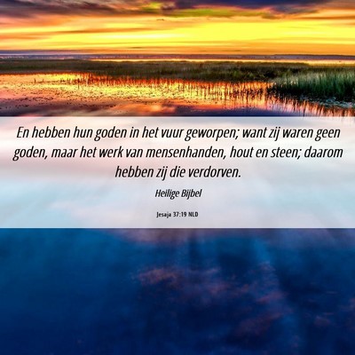 Picture 06 - Jesaja 37:19 NLD - En hebben hun goden in het vuur geworpen; want - Bible Verse Picture