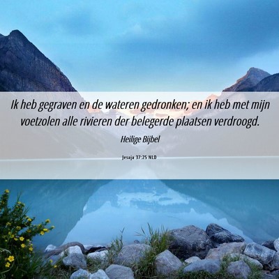 Picture 06 - Jesaja 37:25 NLD - Ik heb gegraven en de wateren gedronken; en ik - Bible Verse Picture