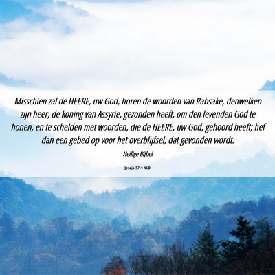 Picture 06 - Jesaja 37:4 NLD - Misschien zal de HEERE, uw God, horen de woorden - Bible Verse Picture