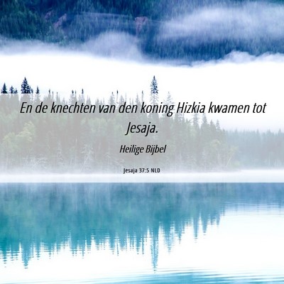 Picture 06 - Jesaja 37:5 NLD - En de knechten van den koning Hizkia kwamen tot - Bible Verse Picture