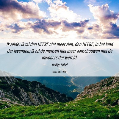 Picture 06 - Jesaja 38:11 NLD - Ik zeide: Ik zal den HEERE niet meer zien, den - Bible Verse Picture