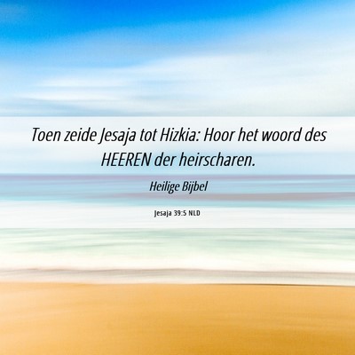 Picture 06 - Jesaja 39:5 NLD - Toen zeide Jesaja tot Hizkia: Hoor het woord des - Bible Verse Picture