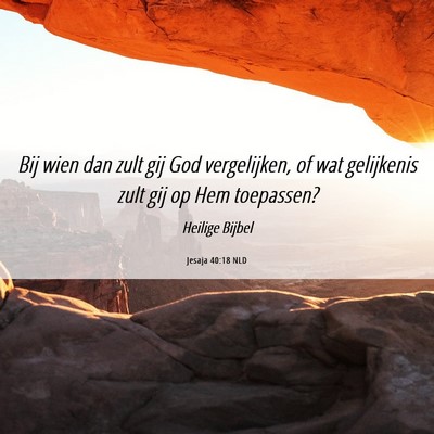 Picture 06 - Jesaja 40:18 NLD - Bij wien dan zult gij God vergelijken, of wat - Bible Verse Picture