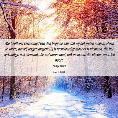 Picture 06 - Jesaja 41:26 NLD - Wie heeft wat verkondigd van den beginne aan, dat - Bible Verse Picture
