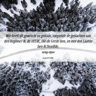 Picture 06 - Jesaja 41:4 NLD - Wie heeft dit gewrocht en gedaan, roepende de - Bible Verse Picture