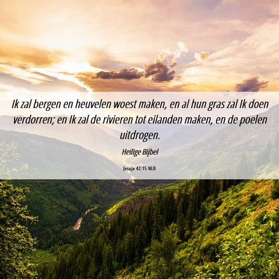 Picture 06 - Jesaja 42:15 NLD - Ik zal bergen en heuvelen woest maken, en al hun - Bible Verse Picture