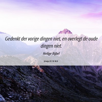 Picture 06 - Jesaja 43:18 NLD - Gedenkt der vorige dingen niet, en overlegt de - Bible Verse Picture