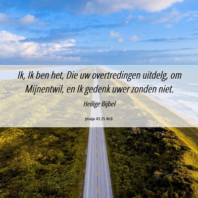 Picture 06 - Jesaja 43:25 NLD - Ik, Ik ben het, Die uw overtredingen uitdelg, om - Bible Verse Picture