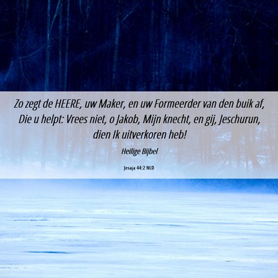 Picture 06 - Jesaja 44:2 NLD - Zo zegt de HEERE, uw Maker, en uw Formeerder van - Bible Verse Picture