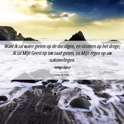 Picture 06 - Jesaja 44:3 NLD - Want Ik zal water gieten op de dorstigen, en - Bible Verse Picture