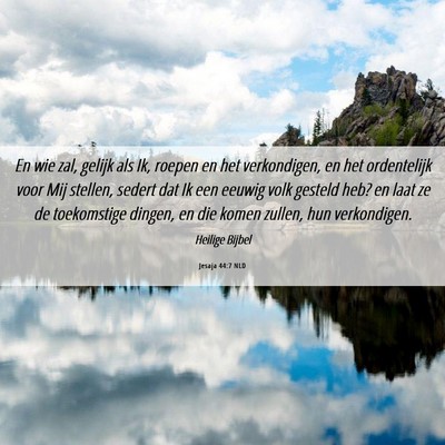 Picture 06 - Jesaja 44:7 NLD - En wie zal, gelijk als Ik, roepen en het - Bible Verse Picture