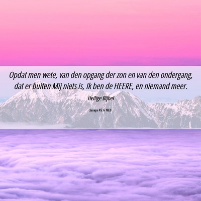 Picture 06 - Jesaja 45:6 NLD - Opdat men wete, van den opgang der zon en van den - Bible Verse Picture
