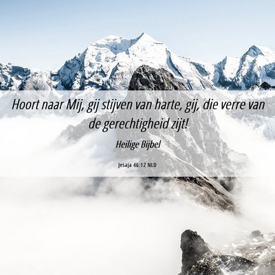 Picture 06 - Jesaja 46:12 NLD - Hoort naar Mij, gij stijven van harte, gij, die - Bible Verse Picture