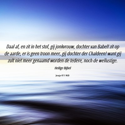 Picture 06 - Jesaja 47:1 NLD - Daal af, en zit in het stof, gij jonkvrouw, - Bible Verse Picture