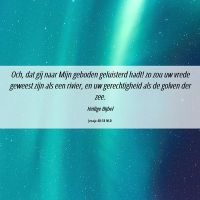 Picture 06 - Jesaja 48:18 NLD - Och, dat gij naar Mijn geboden geluisterd hadt! - Bible Verse Picture