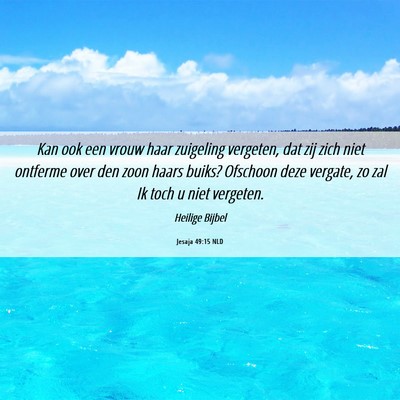 Picture 06 - Jesaja 49:15 NLD - Kan ook een vrouw haar zuigeling vergeten, dat - Bible Verse Picture