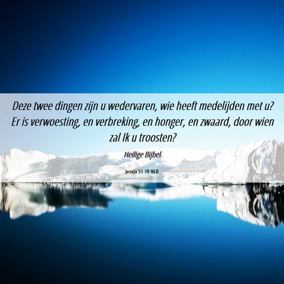 Picture 06 - Jesaja 51:19 NLD - Deze twee dingen zijn u wedervaren, wie heeft - Bible Verse Picture