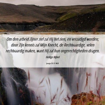 Picture 06 - Jesaja 53:11 NLD - Om den arbeid Zijner ziel zal Hij het zien, en - Bible Verse Picture