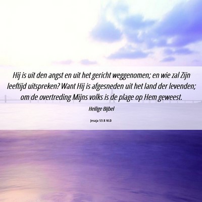 Picture 06 - Jesaja 53:8 NLD - Hij is uit den angst en uit het gericht - Bible Verse Picture