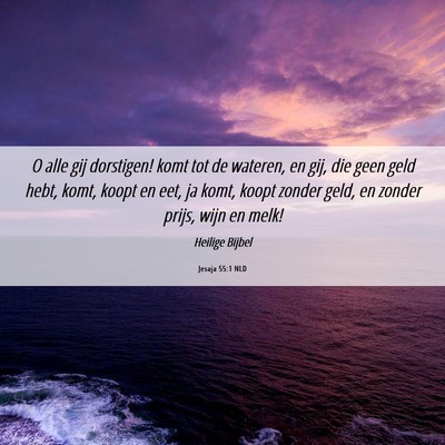 Picture 06 - Jesaja 55:1 NLD - O alle gij dorstigen! komt tot de wateren, en - Bible Verse Picture