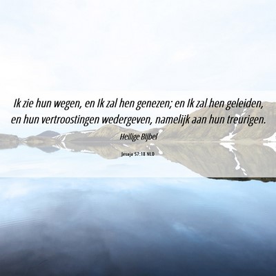 Picture 06 - Jesaja 57:18 NLD - Ik zie hun wegen, en Ik zal hen genezen; en Ik - Bible Verse Picture
