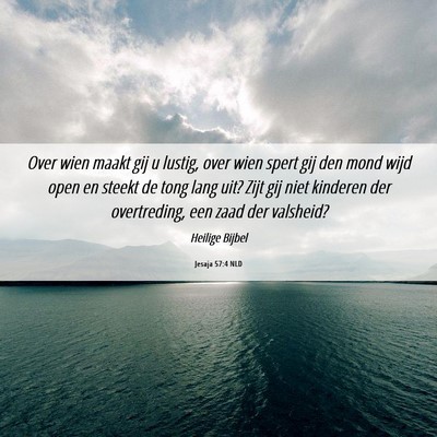 Picture 06 - Jesaja 57:4 NLD - Over wien maakt gij u lustig, over wien spert gij - Bible Verse Picture