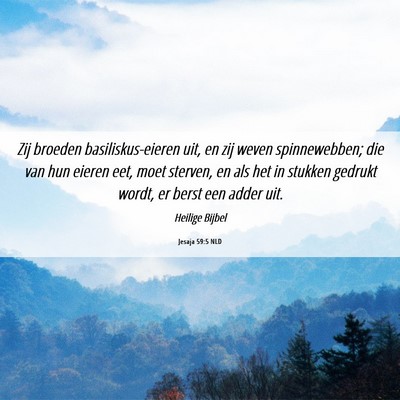 Picture 06 - Jesaja 59:5 NLD - Zij broeden basiliskus-eieren uit, en zij weven - Bible Verse Picture