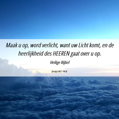 Picture 06 - Jesaja 60:1 NLD - Maak u op, word verlicht, want uw Licht komt, en - Bible Verse Picture