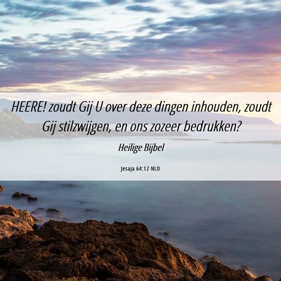 Picture 06 - Jesaja 64:12 NLD - HEERE! zoudt Gij U over deze dingen inhouden, - Bible Verse Picture