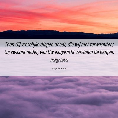 Picture 06 - Jesaja 64:3 NLD - Toen Gij vreselijke dingen deedt, die wij niet - Bible Verse Picture