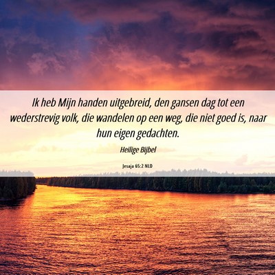 Picture 06 - Jesaja 65:2 NLD - Ik heb Mijn handen uitgebreid, den gansen dag tot - Bible Verse Picture