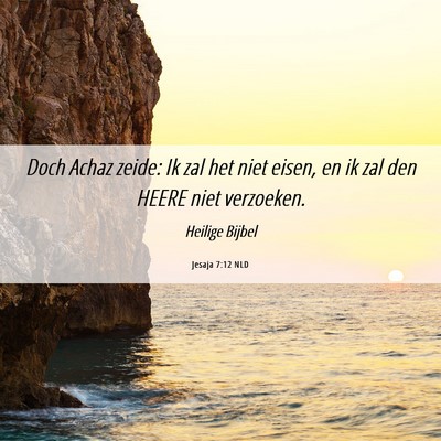 Picture 06 - Jesaja 7:12 NLD - Doch Achaz zeide: Ik zal het niet eisen, en ik - Bible Verse Picture