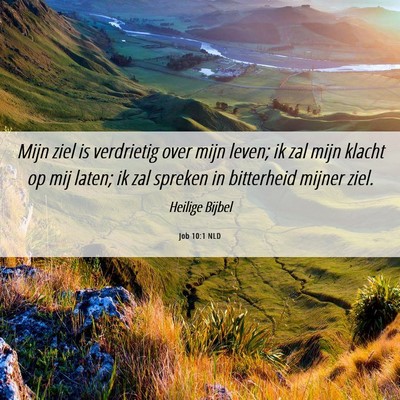 Picture 06 - Job 10:1 NLD - Mijn ziel is verdrietig over mijn leven; ik zal - Bible Verse Picture