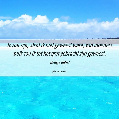 Picture 06 - Job 10:19 NLD - Ik zou zijn, alsof ik niet geweest ware; van - Bible Verse Picture