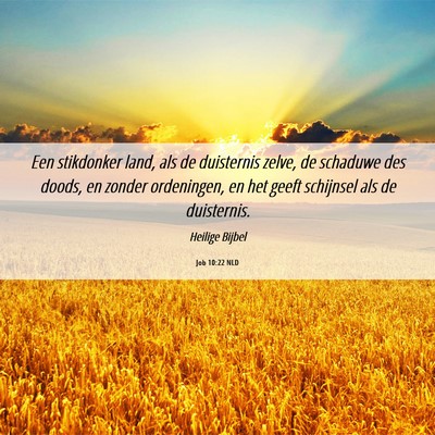Picture 06 - Job 10:22 NLD - Een stikdonker land, als de duisternis zelve, de - Bible Verse Picture