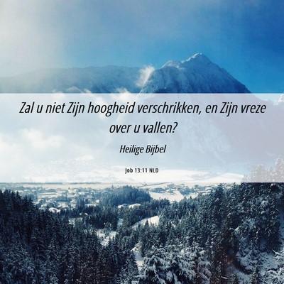 Picture 06 - Job 13:11 NLD - Zal u niet Zijn hoogheid verschrikken, en Zijn - Bible Verse Picture