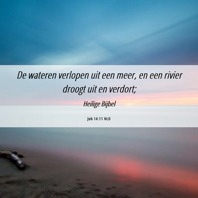 Picture 06 - Job 14:11 NLD - De wateren verlopen uit een meer, en een rivier - Bible Verse Picture